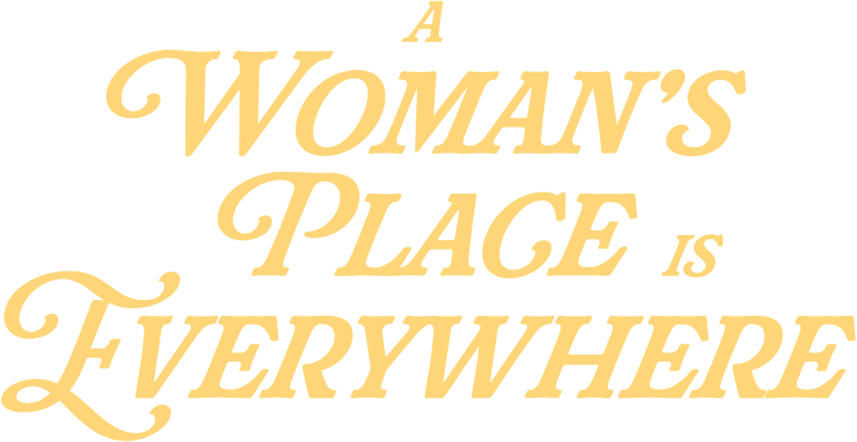 A Woman’s Place Is Everywhere