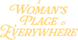 A Woman’s Place Is Everywhere